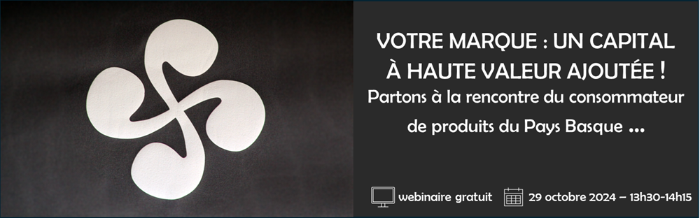 Webinaire "VOTRE MARQUE, UN CAPITAL A HAUTE VALEUR AJOUTEE - A LA RENCONTRE DU CONSOMMATEUR DE PRODUITS DU PAYS BASQUE"