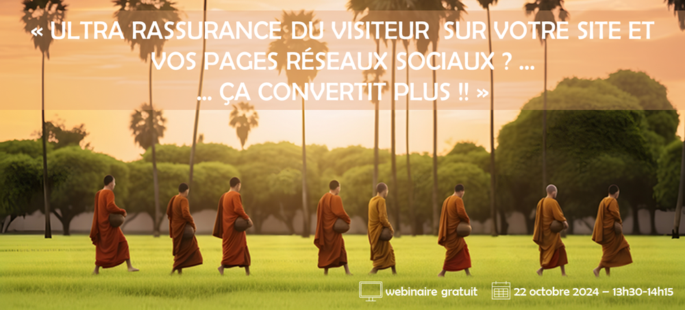 Webinaire « ULTRA RASSURANCE DU VISITEUR  SUR VOTRE SITE ET VOS PAGES RÉSEAUX SOCIAUX ? … ... ÇA CONVERTIT PLUS !! »